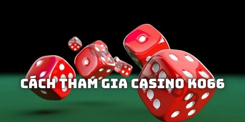 Các bước tham gia casino KO66