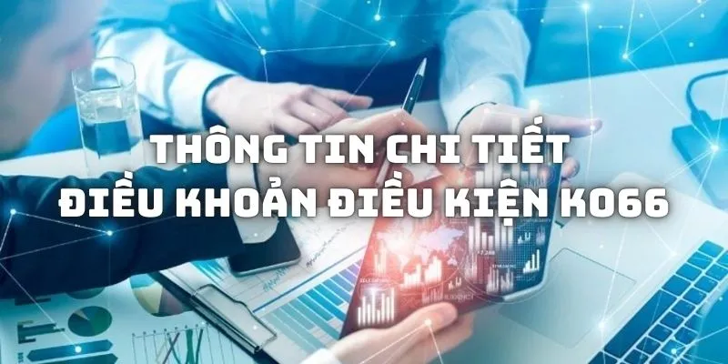 Thông tin chi tiết về các điều khoản điều kiện KO66