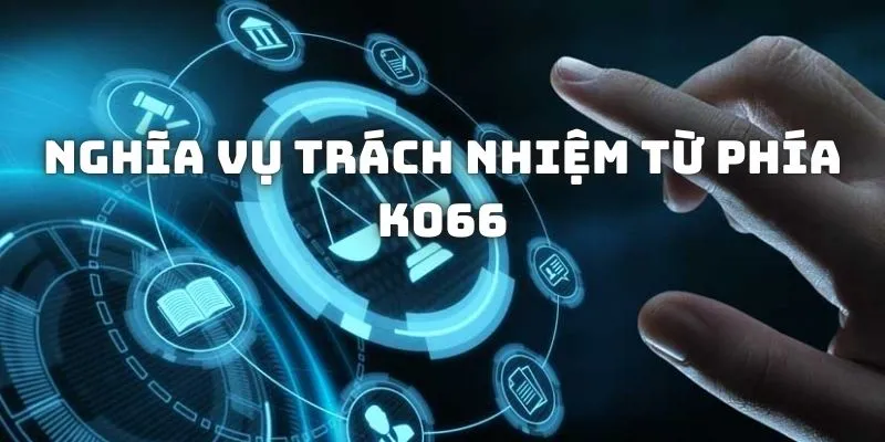 Nghĩa vụ trách nhiệm từ phía nhà cái KO66