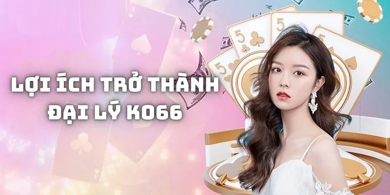 Lợi ích khi tham gia hợp tác cùng KO66